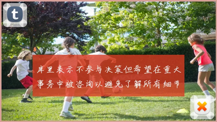 库里表示不参与决策但希望在重大事务中被咨询以避免了解所有细节